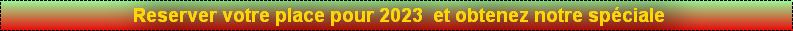 Reserver votre place pour 2023  et obtenez notre spciale 